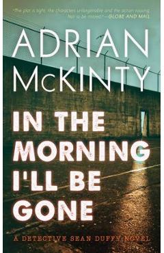 Poza produsului In the Morning I'll Be Gone: A Detective Sean Duffy Novel - Adrian Mckinty