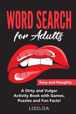 Word Search for Adults: Sexy and Naughty. A Dirty and Vulgar Activity Book With Games, Puzzles and Facts - Lidilo A