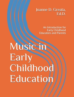 Music in Early Childhood Education: An Introduction for Early Childhood Educators and Parents - Joanne D. Greata Ed D.