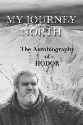 Hodor autobiography: My Journey North: - gag book, funny thrones memorabilia - not a real biography - Hodor