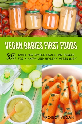 Vegan Babies First Foods: Quick and Simple Meals and Purees for a Happy and Healthy Vegan Baby - Proectvegan