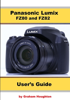 Panasonic Lumix FZ80 and FZ82 User's Guide - Graham Houghton
