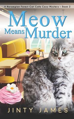 Meow Means Murder: A Norwegian Forest Cat Caf� Cozy Mystery - Jinty James