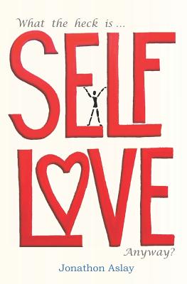 What The Heck Is Self-Love Anyway? - Jonathon Aslay