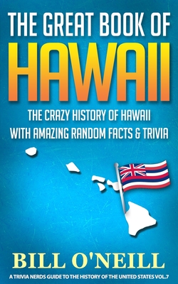 The Great Book of Hawaii: The Crazy History of Hawaii with Amazing Random Facts & Trivia - Bill O'neill