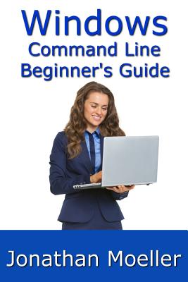 The Windows Command Line Beginner's Guide - Second Edition - Jonathan Moeller