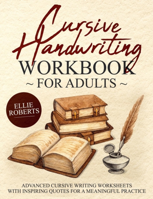 Cursive Handwriting Workbook for Adults: Advanced Cursive Writing Worksheets with Inspiring Quotes for a Meaningful Practice - Ellie Roberts