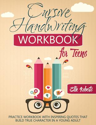Cursive Handwriting Workbook for Teens: Practice Workbook with Inspiring Quotes that Build True Character in a Young Adult - Ellie Roberts