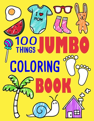 100 Things Jumbo Coloring Book: Jumbo Coloring Books For Toddlers ages 1-3, 2-4 Great Gift Idea for Preschool Boys & Girls With Lots Of Adorable Image - Ellie And Friends