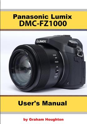 The Panasonic DMC-Fz1000 User's Manual - Graham Houghton