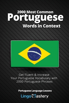 2000 Most Common Portuguese Words in Context: Get Fluent & Increase Your Portuguese Vocabulary with 2000 Portuguese Phrases - Lingo Mastery