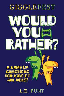 GiggleFest Would You Rather: A Game Of Questions For Kids Of All Ages - L. E. Funt
