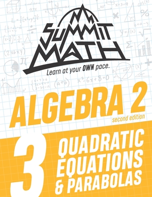 Summit Math Algebra 2 Book 3: Quadratic Equations and Parabolas - Alex Joujan
