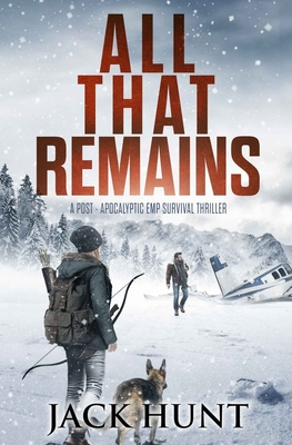 All That Remains: A Post-Apocalyptic EMP Survival Thriller - Jack Hunt
