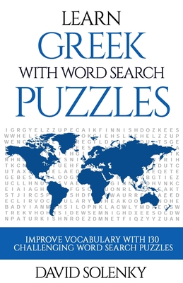 Learn Greek with Word Search Puzzles: Learn Greek Language Vocabulary with Challenging Word Find Puzzles for All Ages - David Solenky
