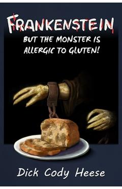Poza produsului Frankenstein: But the Monster is Allergic to Gluten - Dick Cody Heese