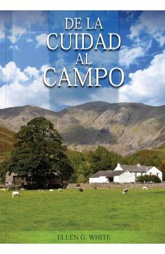 De la Ciudad al Campo: (Preparacin para la crisis final y para los eventos del tiempo final, salid de la ciudades y mucho mas...) - Elena G. De White