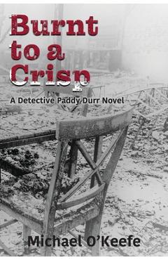 Coperta cărții 'Burnt to a Crisp-a Detective Paddy Durr novel, Book 3 - Michael O'keefe'
