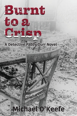 Burnt to a Crisp-a Detective Paddy Durr novel, Book 3 - Michael O'keefe