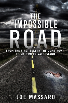 The Impossible Road: From The First Seat In The Dumb Row To My Own Private Island - Joe Massaro