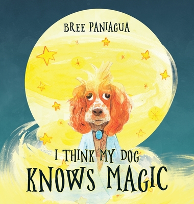 Coperta cărții 'I Think My Dog Knows Magic - Bree Paniagua'