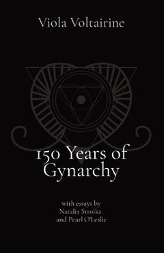 Poza produsului 150 Years of Gynarchy: with essays by Natalia Stroika and Pearl O'Leslie - Viola Voltairine