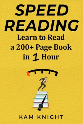Speed Reading: Learn to Read a 200+ Page Book in 1 Hour - Kam Knight