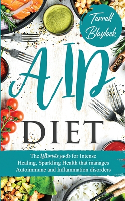 AIP Diet The Ultimate Guide for Intense Healing and Sparkling Health That Manages Autoimmune and Inflammation Disorders - Terrell Blaylock