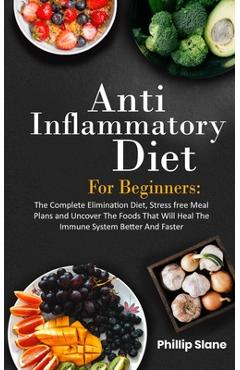 Coperta cărții 'Anti-Inflammatory Diet For Beginners The Complete Elimination Diet, Stress free Meal Plans and Uncover The Foods That'
