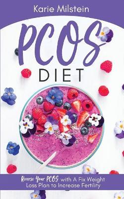 PCOS Diet Reverse Your PCOS with A Fix Weight Loss Plan to Increase Fertility - Karie Milstein