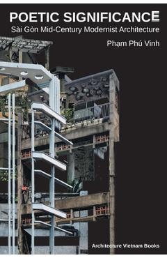 Coperta cărții 'Poetic Significance: S�i G�n Mid-Century Modernist Architecture - Pham Phu Vinh'