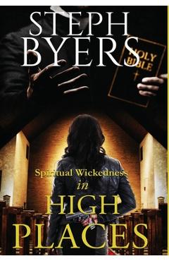 Coperta cărții 'Spiritual Wickedness in High Places - Steph Byers'