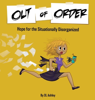 Out of Order: Hope for the Situationally Disorganized - Dl Ashley