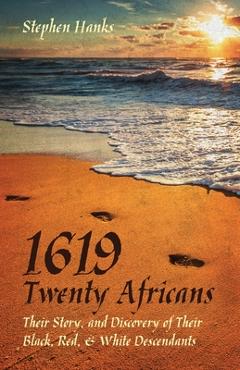 Coperta cărții '1619 - Twenty Africans: Their Story, and Discovery of Their Black, Red, & White Descendants - Stephen Hanks'