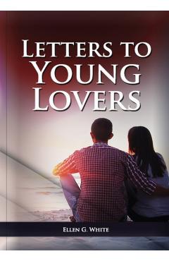 Letters To Young Lovers: (Adventist Home Counsels, Help in daily living couple, practical book for people looking for marriage and more) - Ellen G. White