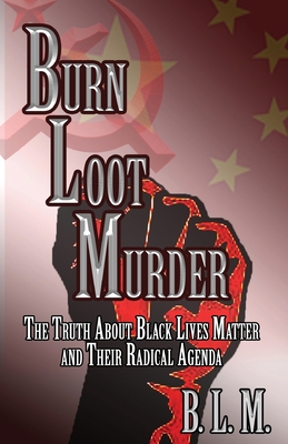 Burn Loot Murder: The Truth About Black Lives Matter and Their Radical Agenda - B. L. M.