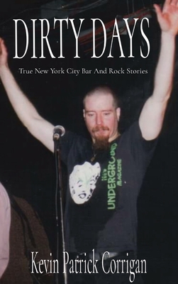 Coperta cărții 'Dirty Days: True New York City Bar And Rock Stories - Kevin Patrick Corrigan'