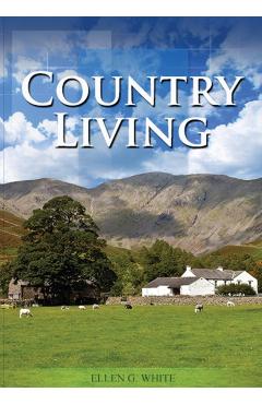Country Living: (Studying God's Plan, how to prepare for Last Days Events, God's Judgements and quick understand of the benefits of li - Ellen G. White