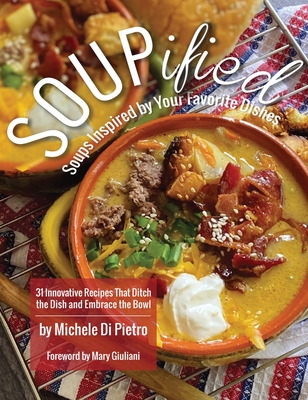 SOUPified: Soups Inspired by Your Favorite Dishes - Michele Di Pietro