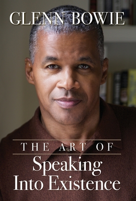 The Art of Speaking Into Existence - Glenn Bowie