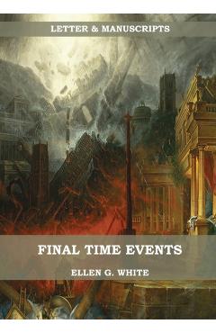 Final Time Events: : (Last Day Events, prophecies fulfilled, prepare for the last days, country living). - Ellen G. White