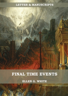 Final Time Events: : (Last Day Events, prophecies fulfilled, prepare for the last days, country living). - Ellen G. White