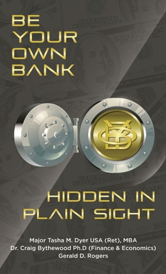 Be Your Own Bank: Hidden in Plain Sight - Tasha M. Dyer