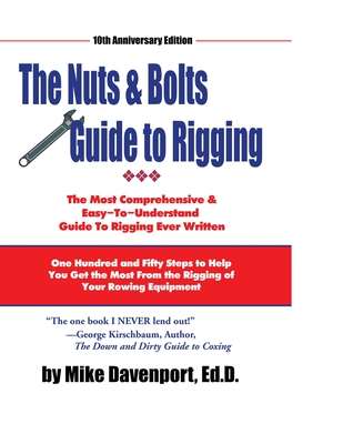 Nuts and Bolts Guide To Rigging: One Hundred and Fifty Steps to Help You Get the Most From the Rigging of Your Rowing Equipment - Michael Davenport