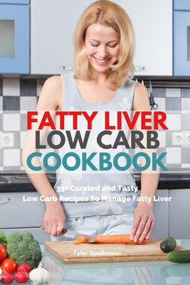 Fatty Liver Low Carb Cookbook: 35+ Curated and Tasty Low Carb Recipes To Manage Fatty Liver - Tyler Spellmann