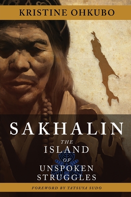 Sakhalin: The Island of Unspoken Struggles - Kristine Ohkubo