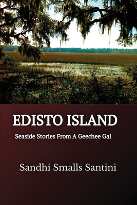 Edisto Island: Seaside Stories From A Geechee Gal - Sandhi Smalls Santini