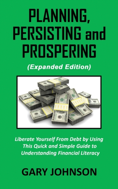 Planning, Persisting and Prospering: Liberate Youself From Debt (Expanded Version) - Gary Johnson