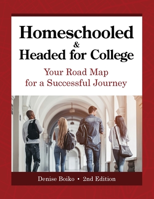 Homeschooled & Headed for College: Your Road Map for a Successful Journey - Denise Boiko