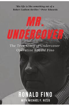 Mr. Undercover: The True Story of Undercover Operative Ronald Fino - Michael F. Rizzo